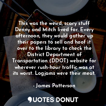 This was the weird, scary stuff Denny and Mitch lived for. Every afternoon, they would gather up their papers to sell and hoof it over to the library to check the District Department of Transportation (DDOT) website for wherever rush-hour traffic was at its worst. Logjams were their meat.