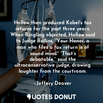 Hollow then produced Kobel’s tax returns for the past three years. When Ringling objected, Hollow said to Judge Rollins, “Your Honor, a man who files a tax return is of sound mind.” “That’s debatable,” said the ultraconservative judge, drawing laughter from the courtroom.