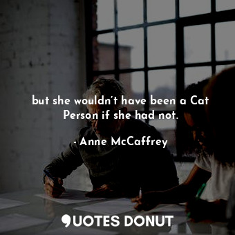  but she wouldn’t have been a Cat Person if she had not.... - Anne McCaffrey - Quotes Donut