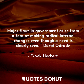  Major flaws in government arise from a fear of making radical internal changes e... - Frank Herbert - Quotes Donut