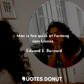  Man is too quick at forming conclusions.... - Edward E. Barnard - Quotes Donut