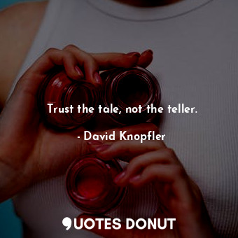  Trust the tale, not the teller.... - David Knopfler - Quotes Donut
