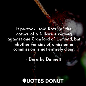  It partook,’ said Kate, ‘of the nature of a full-scale cursing against one Crawf... - Dorothy Dunnett - Quotes Donut