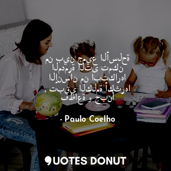  من بين جميع الأسلحة المدمرة التى تمكن الإنسان من ابتكارها , تبقى الكلمة أكثرها ف... - Paulo Coelho - Quotes Donut