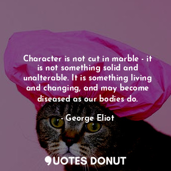  Character is not cut in marble - it is not something solid and unalterable. It i... - George Eliot - Quotes Donut