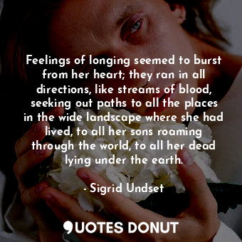  Feelings of longing seemed to burst from her heart; they ran in all directions, ... - Sigrid Undset - Quotes Donut