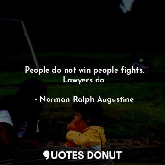  People do not win people fights. Lawyers do.... - Norman Ralph Augustine - Quotes Donut