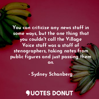  You can criticize any news staff in some ways, but the one thing that you couldn... - Sydney Schanberg - Quotes Donut