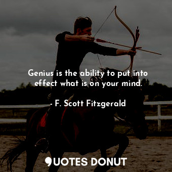  Genius is the ability to put into effect what is on your mind.... - F. Scott Fitzgerald - Quotes Donut