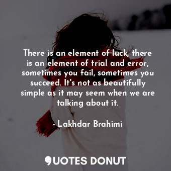  There is an element of luck, there is an element of trial and error, sometimes y... - Lakhdar Brahimi - Quotes Donut