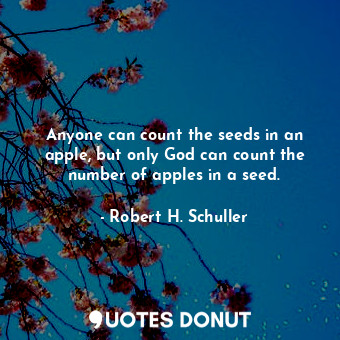  Anyone can count the seeds in an apple, but only God can count the number of app... - Robert H. Schuller - Quotes Donut
