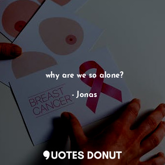  why are we so alone?... - Jonas - Quotes Donut