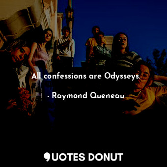  All confessions are Odysseys.... - Raymond Queneau - Quotes Donut