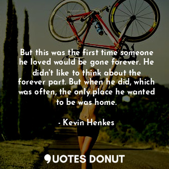  But this was the first time someone he loved would be gone forever. He didn't li... - Kevin Henkes - Quotes Donut