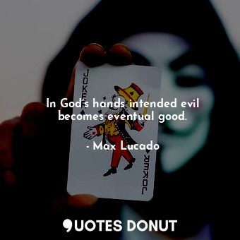  In God’s hands intended evil becomes eventual good.... - Max Lucado - Quotes Donut