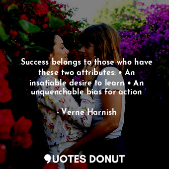  Success belongs to those who have these two attributes: • An insatiable desire t... - Verne Harnish - Quotes Donut