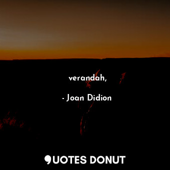  verandah,... - Joan Didion - Quotes Donut