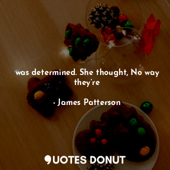  was determined. She thought, No way they’re... - James Patterson - Quotes Donut