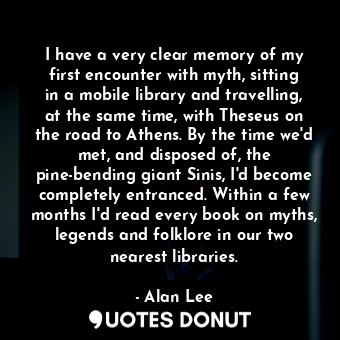  I have a very clear memory of my first encounter with myth, sitting in a mobile ... - Alan Lee - Quotes Donut