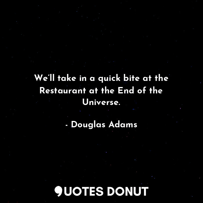  We’ll take in a quick bite at the Restaurant at the End of the Universe.... - Douglas Adams - Quotes Donut