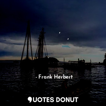  Ако вярваш, че наистина си гладен, можеш да изядеш и собствените си мисли. Погов... - Frank Herbert - Quotes Donut