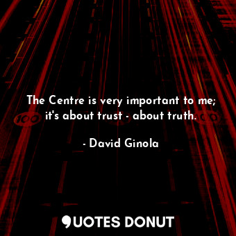  The Centre is very important to me; it&#39;s about trust - about truth.... - David Ginola - Quotes Donut
