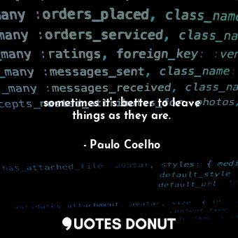  sometimes it's better to leave things as they are.... - Paulo Coelho - Quotes Donut