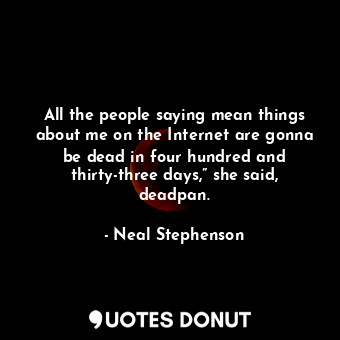  All the people saying mean things about me on the Internet are gonna be dead in ... - Neal Stephenson - Quotes Donut