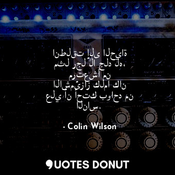  انطلقت إلى الحياة مثل رجل لا جلد له، مرتعشًا من الاشمئزاز كلما كان علي أن أحتك ب... - Colin Wilson - Quotes Donut
