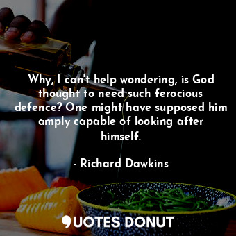  Why, I can't help wondering, is God thought to need such ferocious defence? One ... - Richard Dawkins - Quotes Donut