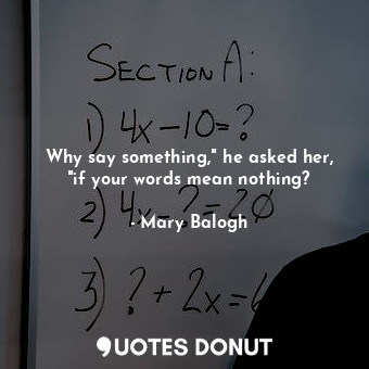  Why say something," he asked her, "if your words mean nothing?... - Mary Balogh - Quotes Donut