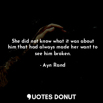  She did not know what it was about him that had always made her want to see him ... - Ayn Rand - Quotes Donut