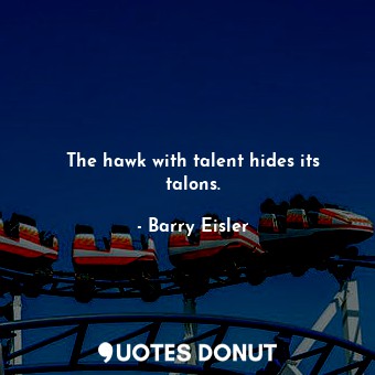  The hawk with talent hides its talons.... - Barry Eisler - Quotes Donut