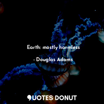 Earth: mostly harmless