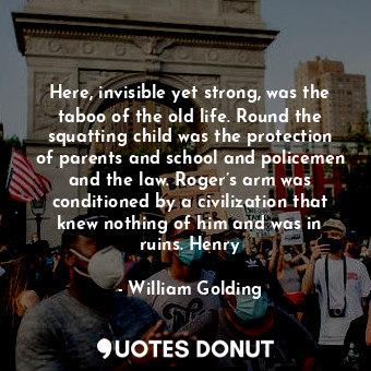  Here, invisible yet strong, was the taboo of the old life. Round the squatting c... - William Golding - Quotes Donut