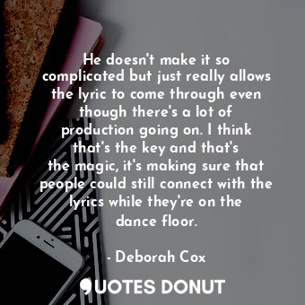  He doesn&#39;t make it so complicated but just really allows the lyric to come t... - Deborah Cox - Quotes Donut
