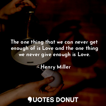  The one thing that we can never get enough of is Love and the one thing we never... - Henry Miller - Quotes Donut