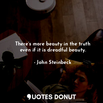  There’s more beauty in the truth even if it is dreadful beauty.... - John Steinbeck - Quotes Donut