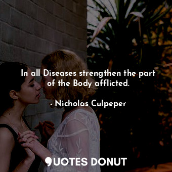  In all Diseases strengthen the part of the Body afflicted.... - Nicholas Culpeper - Quotes Donut