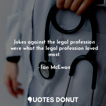  Jokes against the legal profession were what the legal profession loved most.... - Ian McEwan - Quotes Donut