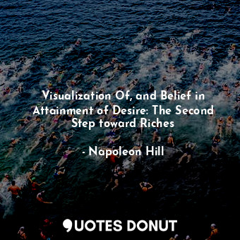  Visualization Of, and Belief in Attainment of Desire: The Second Step toward Ric... - Napoleon Hill - Quotes Donut