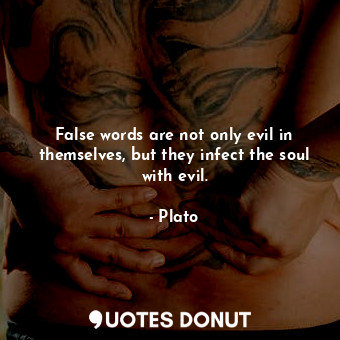 False words are not only evil in themselves, but they infect the soul with evil.... - Plato - Quotes Donut