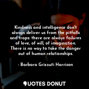  Kindness and intelligence don&#39;t always deliver us from the pitfalls and trap... - Barbara Grizzuti Harrison - Quotes Donut