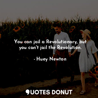 You can jail a Revolutionary, but you can&#39;t jail the Revolution.