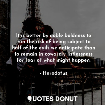  It is better by noble boldness to run the risk of being subject to half of the e... - Herodotus - Quotes Donut