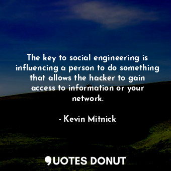  The key to social engineering is influencing a person to do something that allow... - Kevin Mitnick - Quotes Donut