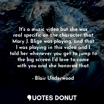  It&#39;s a music video but she was real specific on the character that Mary J. B... - Blair Underwood - Quotes Donut