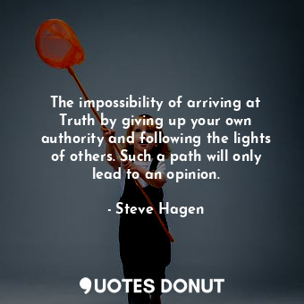  The impossibility of arriving at Truth by giving up your own authority and follo... - Steve Hagen - Quotes Donut