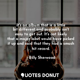  It&#39;s an album that is a little bit different and probably isn&#39;t easy to ... - Billy Sherwood - Quotes Donut