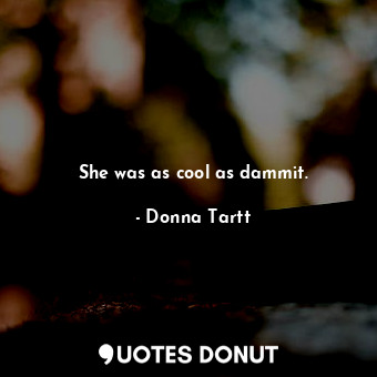  She was as cool as dammit.... - Donna Tartt - Quotes Donut